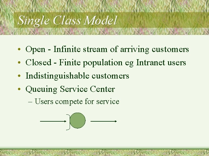 Single Class Model • • Open - Infinite stream of arriving customers Closed -