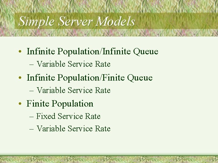 Simple Server Models • Infinite Population/Infinite Queue – Variable Service Rate • Infinite Population/Finite