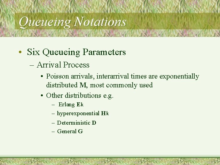 Queueing Notations • Six Queueing Parameters – Arrival Process • Poisson arrivals, interarrival times