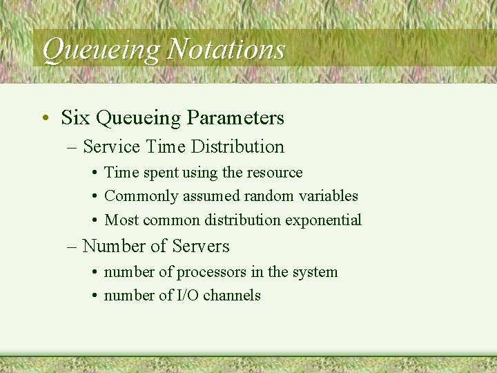 Queueing Notations • Six Queueing Parameters – Service Time Distribution • Time spent using