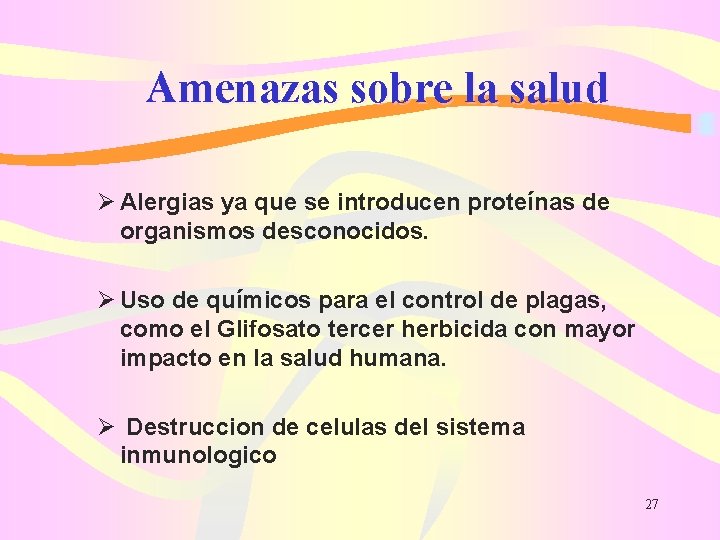 Amenazas sobre la salud Ø Alergias ya que se introducen proteínas de organismos desconocidos.