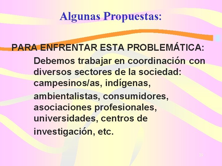 Algunas Propuestas: PARA ENFRENTAR ESTA PROBLEMÁTICA: Debemos trabajar en coordinación con diversos sectores de