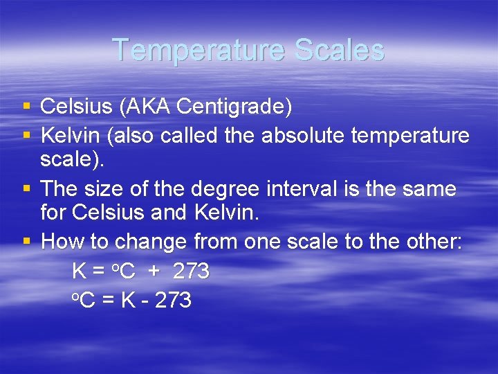 Temperature Scales § Celsius (AKA Centigrade) § Kelvin (also called the absolute temperature scale).