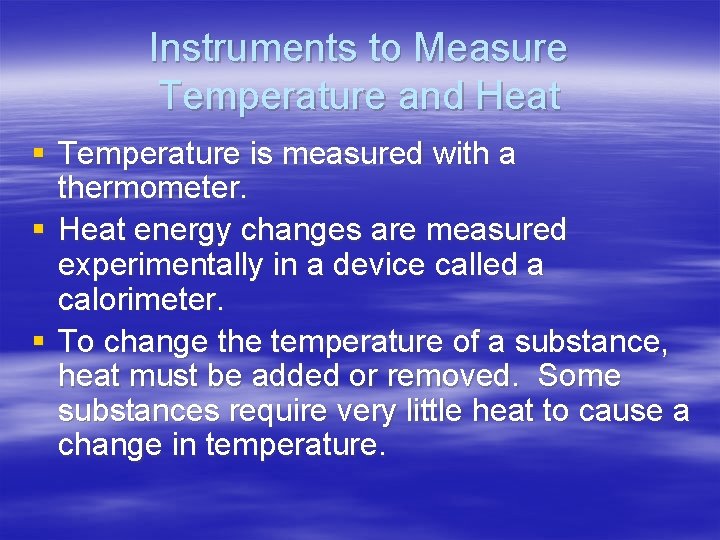 Instruments to Measure Temperature and Heat § Temperature is measured with a thermometer. §