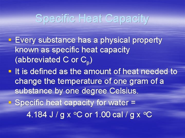 Specific Heat Capacity § Every substance has a physical property known as specific heat