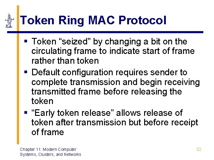 Token Ring MAC Protocol § Token “seized” by changing a bit on the circulating