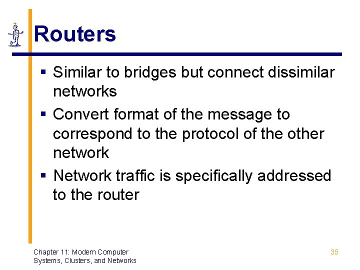 Routers § Similar to bridges but connect dissimilar networks § Convert format of the