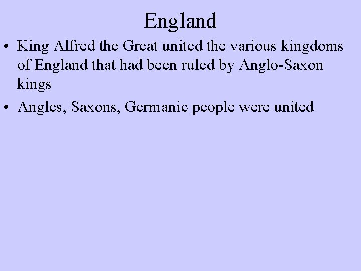 England • King Alfred the Great united the various kingdoms of England that had