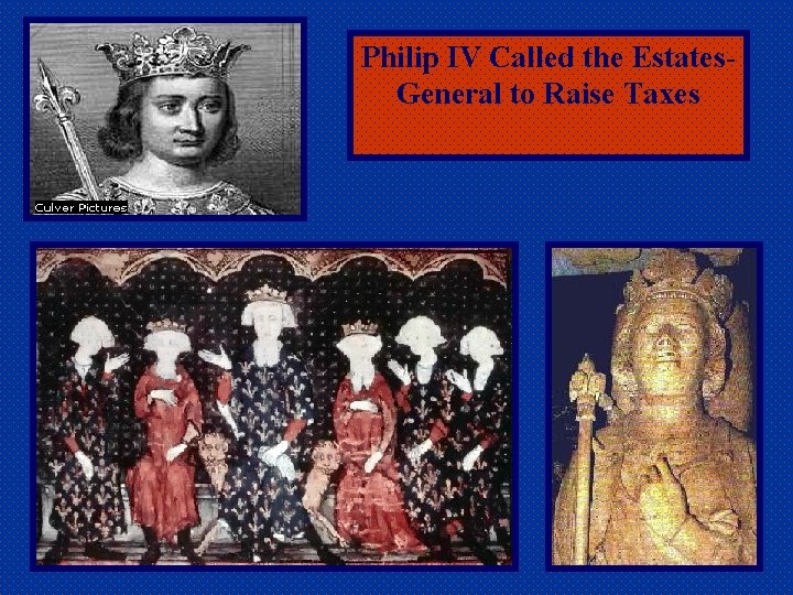 Philip IV Called the Estates. General to Raise Taxes 