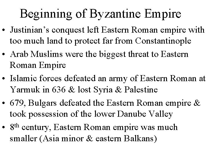 Beginning of Byzantine Empire • Justinian’s conquest left Eastern Roman empire with too much