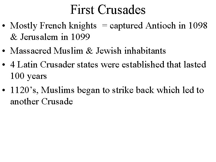 First Crusades • Mostly French knights = captured Antioch in 1098 & Jerusalem in