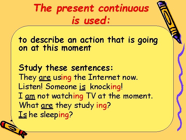 The present continuous is used: to describe an action that is going on at