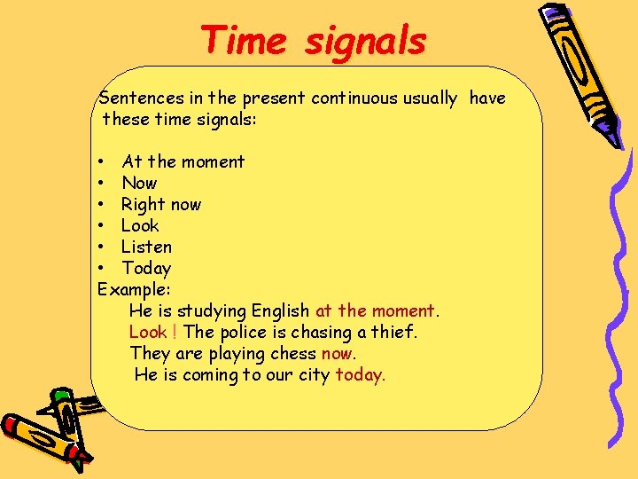 Time signals Sentences in the present continuous usually have these time signals: • At