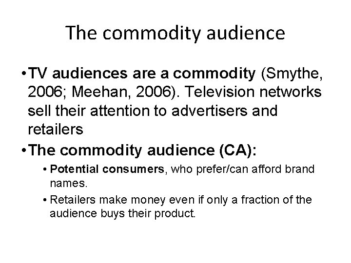 The commodity audience • TV audiences are a commodity (Smythe, 2006; Meehan, 2006). Television