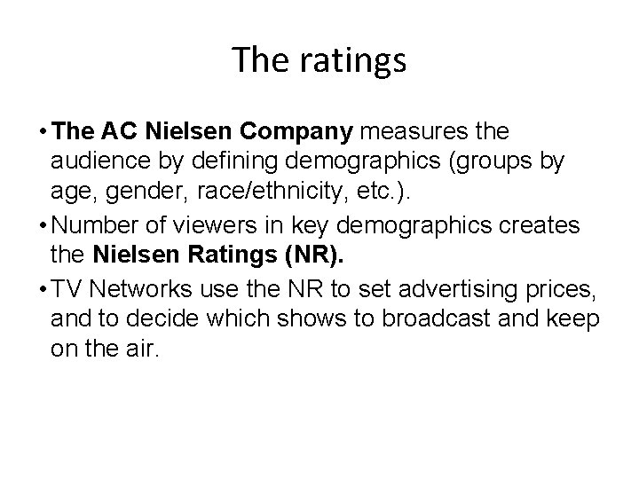 The ratings • The AC Nielsen Company measures the audience by defining demographics (groups