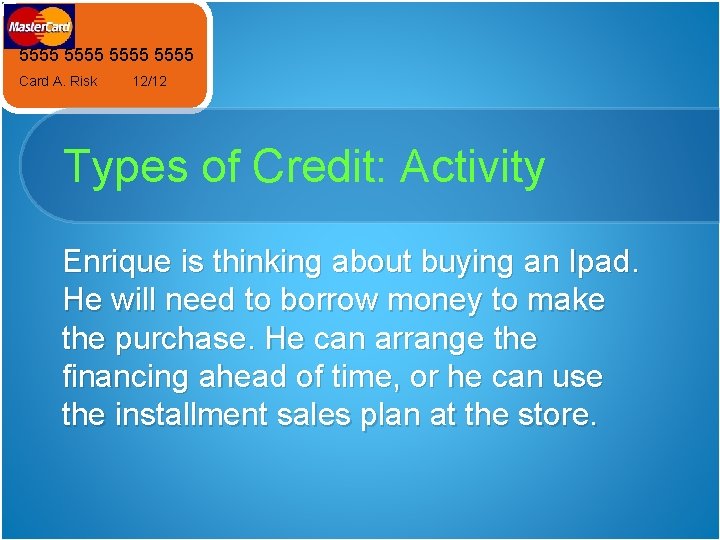 5555 Card A. Risk 12/12 Types of Credit: Activity Enrique is thinking about buying