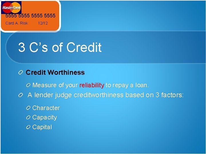 5555 Card A. Risk 12/12 3 C’s of Credit Worthiness Measure of your reliability