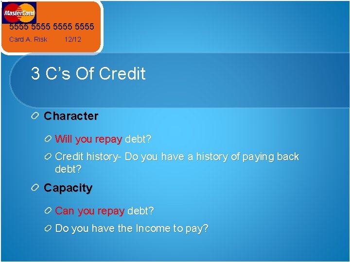 5555 Card A. Risk 12/12 3 C’s Of Credit Character Will you repay debt?