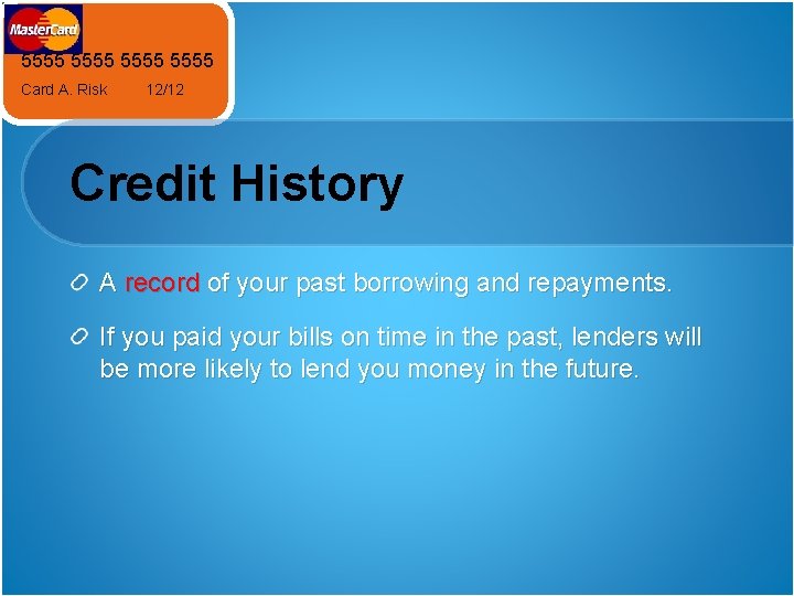 5555 Card A. Risk 12/12 Credit History A record of your past borrowing and