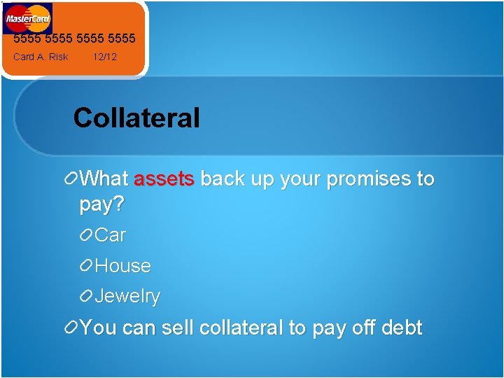 5555 Card A. Risk 12/12 Collateral What assets back up your promises to pay?