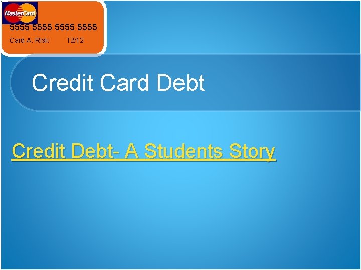 5555 Card A. Risk 12/12 Credit Card Debt Credit Debt- A Students Story 