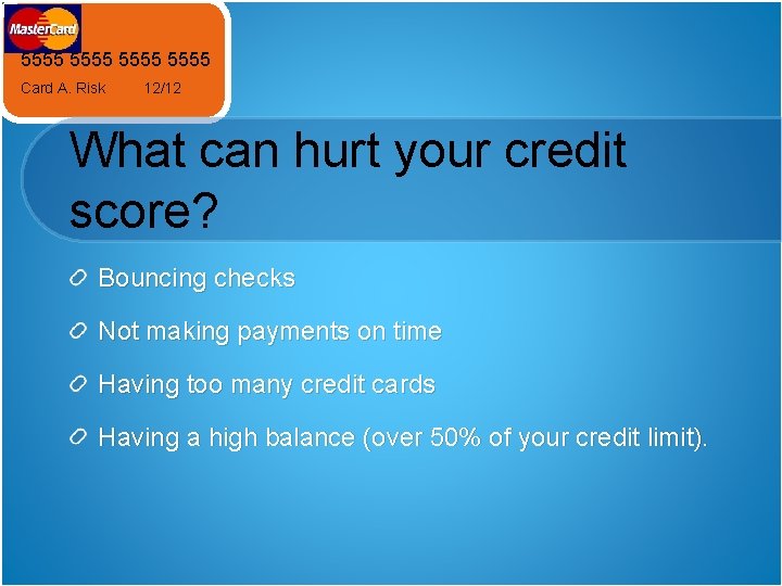 5555 Card A. Risk 12/12 What can hurt your credit score? Bouncing checks Not