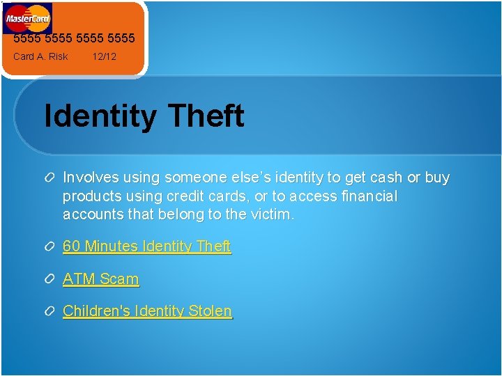 5555 Card A. Risk 12/12 Identity Theft Involves using someone else’s identity to get