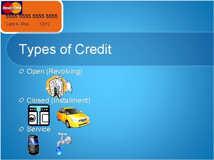 5555 Card A. Risk 12/12 Types of Credit Open (Revolving) Closed (Installment) Service 