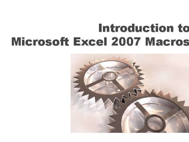 Introduction to Microsoft Excel 2007 Macros 