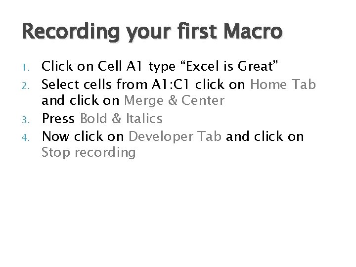 Recording your first Macro 1. 2. 3. 4. Click on Cell A 1 type