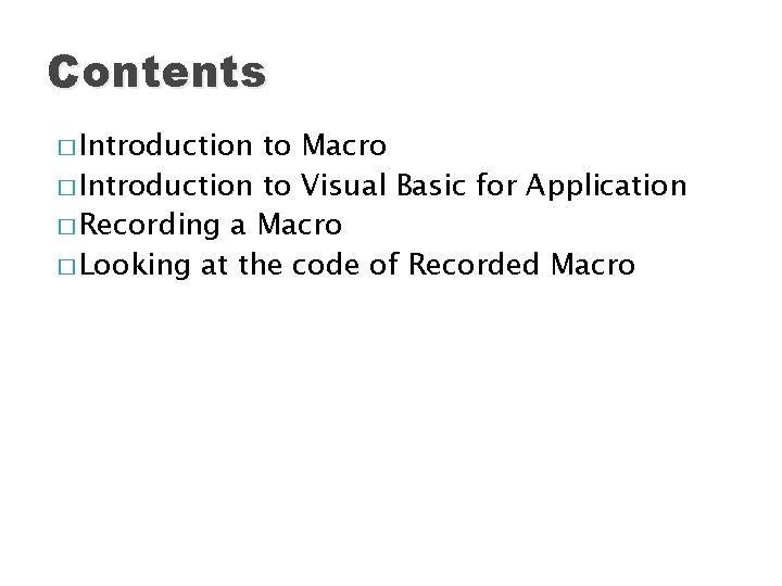 Contents � Introduction to Macro � Introduction to Visual Basic for Application � Recording