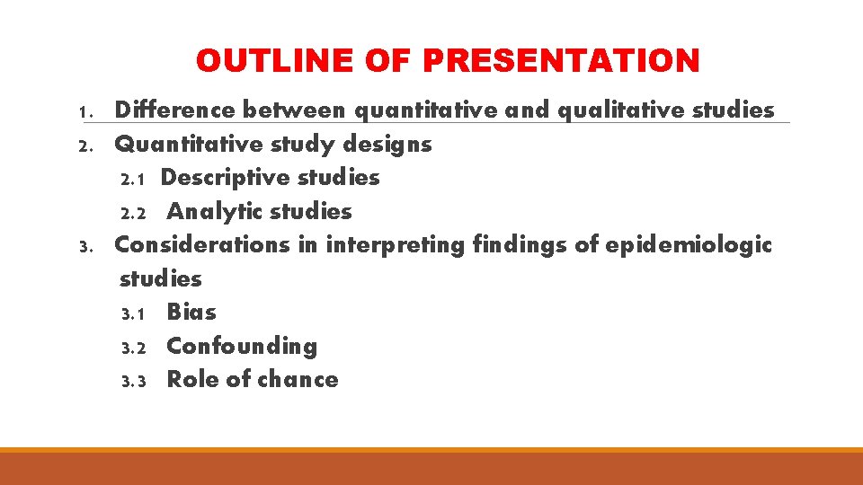 OUTLINE OF PRESENTATION 1. Difference between quantitative and qualitative studies 2. Quantitative study designs