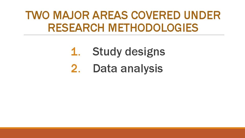 TWO MAJOR AREAS COVERED UNDER RESEARCH METHODOLOGIES 1. Study designs 2. Data analysis 