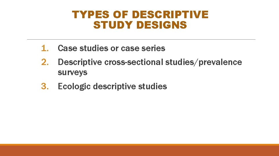 TYPES OF DESCRIPTIVE STUDY DESIGNS 1. Case studies or case series 2. Descriptive cross-sectional