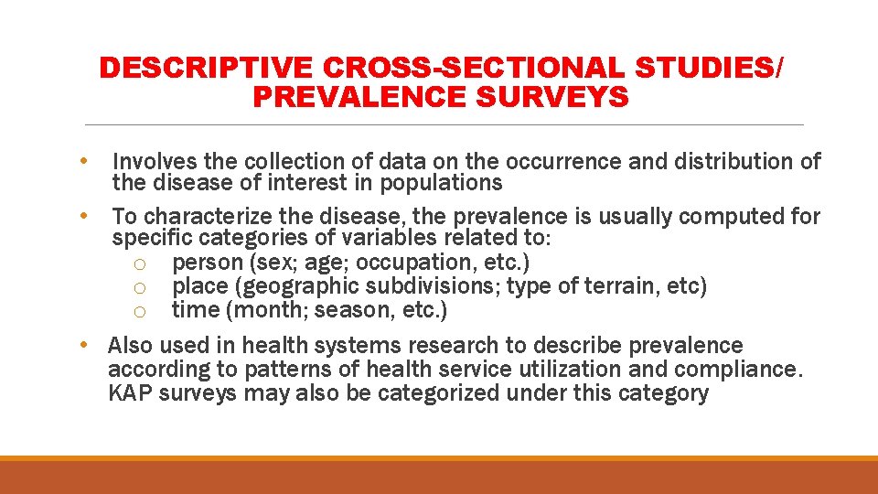 DESCRIPTIVE CROSS-SECTIONAL STUDIES/ PREVALENCE SURVEYS • Involves the collection of data on the occurrence