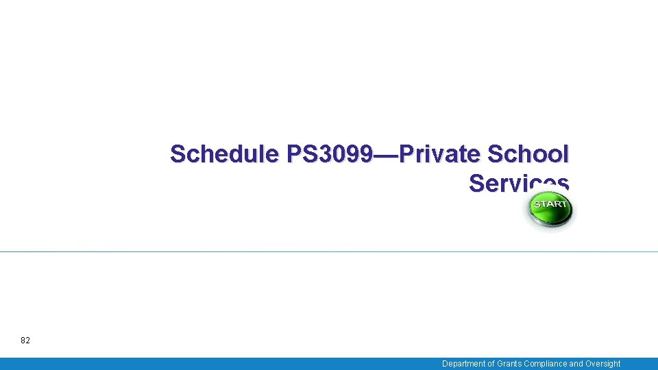 Schedule PS 3099—Private School Services 82 Department of Grants Compliance and Oversight 