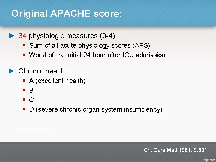 Original APACHE score: ► 34 physiologic measures (0 -4) § Sum of all acute