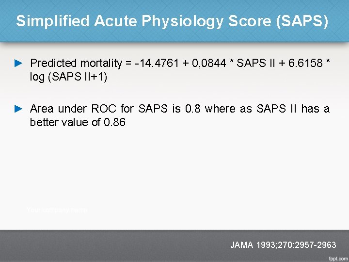 Simplified Acute Physiology Score (SAPS) ► Predicted mortality = -14. 4761 + 0, 0844