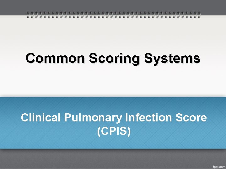 Common Scoring Systems Clinical Pulmonary Infection Score (CPIS) 