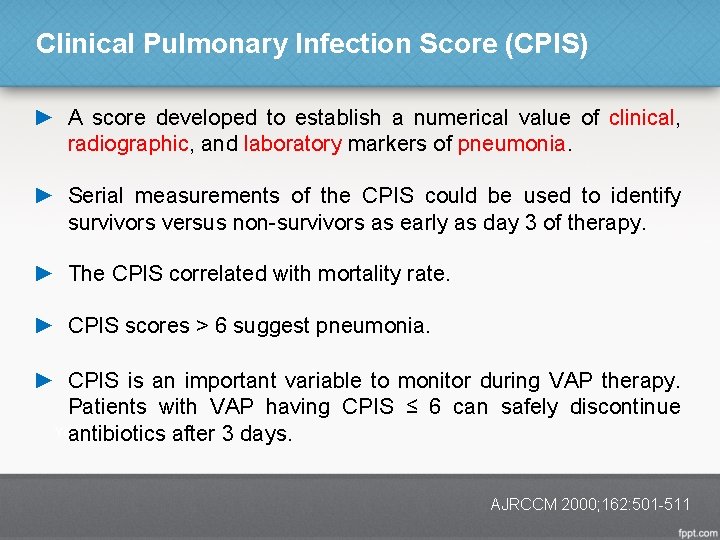 Clinical Pulmonary Infection Score (CPIS) ► A score developed to establish a numerical value