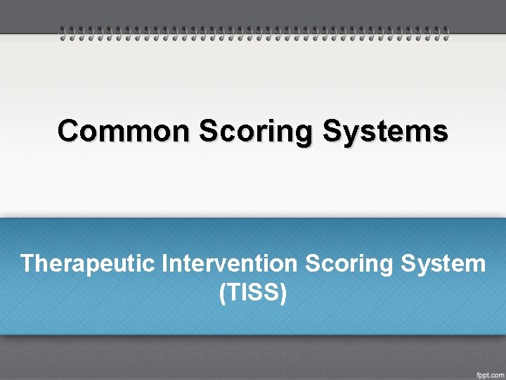 Common Scoring Systems Therapeutic Intervention Scoring System (TISS) 