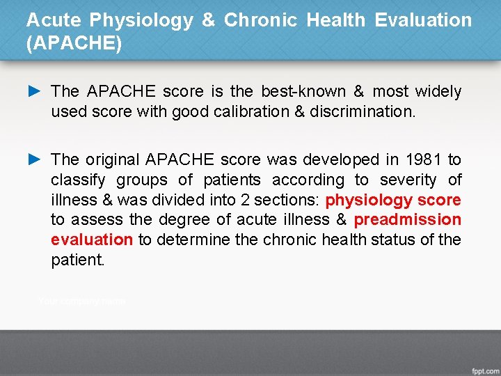 Acute Physiology & Chronic Health Evaluation (APACHE) ► The APACHE score is the best-known