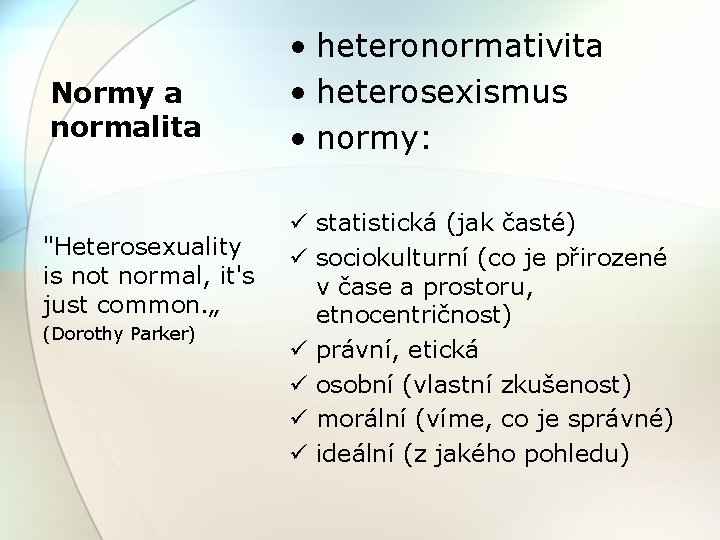 Normy a normalita "Heterosexuality is not normal, it's just common. „ (Dorothy Parker) •