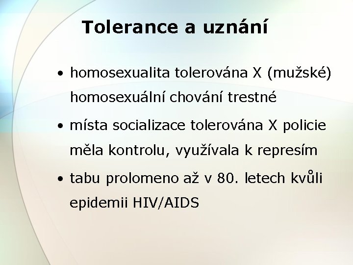 Tolerance a uznání • homosexualita tolerována X (mužské) homosexuální chování trestné • místa socializace