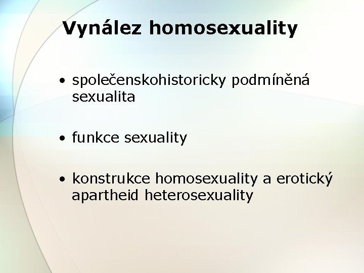 Vynález homosexuality • společenskohistoricky podmíněná sexualita • funkce sexuality • konstrukce homosexuality a erotický