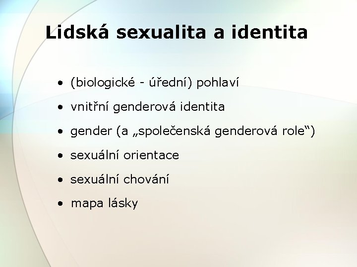 Lidská sexualita a identita • (biologické - úřední) pohlaví • vnitřní genderová identita •