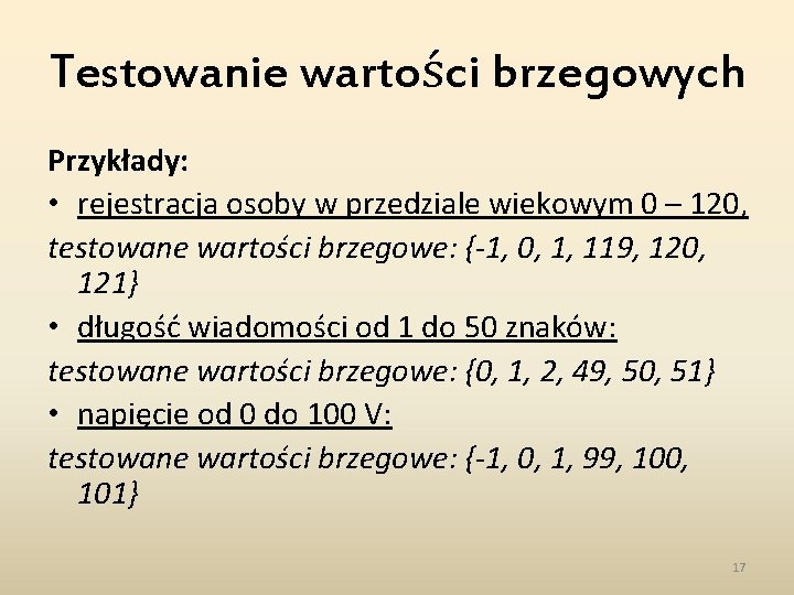 Testowanie wartości brzegowych Przykłady: • rejestracja osoby w przedziale wiekowym 0 – 120, testowane