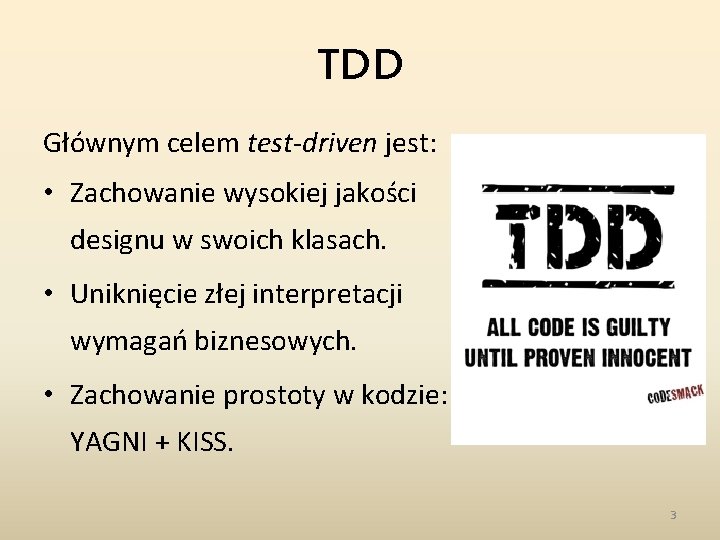 TDD Głównym celem test-driven jest: • Zachowanie wysokiej jakości designu w swoich klasach. •