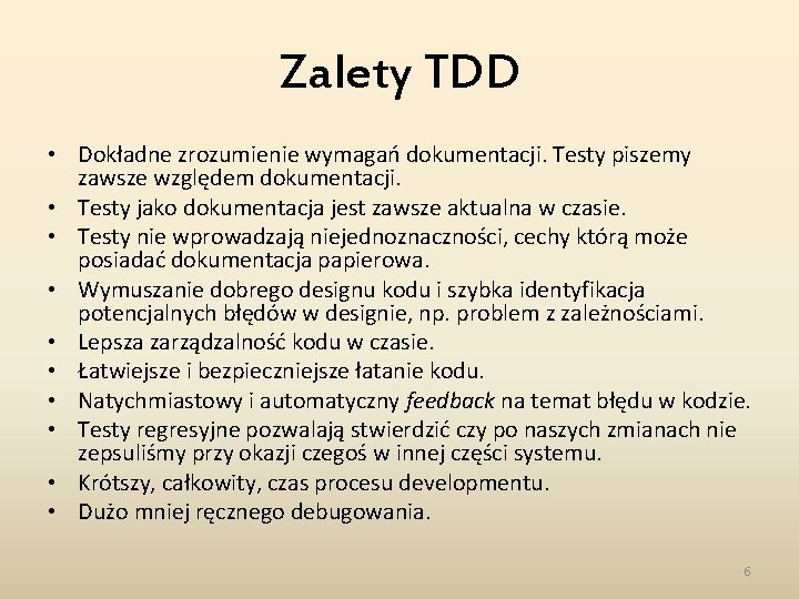 Zalety TDD • Dokładne zrozumienie wymagań dokumentacji. Testy piszemy zawsze względem dokumentacji. • Testy