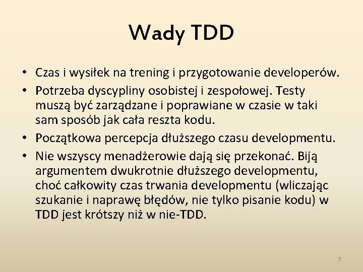 Wady TDD • Czas i wysiłek na trening i przygotowanie developerów. • Potrzeba dyscypliny